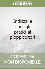 Indirizzi e consigli pratici ai pioppicoltori libro