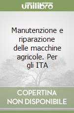 Manutenzione e riparazione delle macchine agricole. Per gli ITA