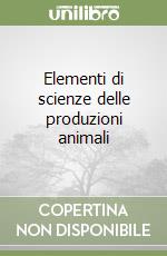 Elementi di scienze delle produzioni animali libro