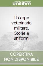 Il corpo veterinario militare. Storie e uniformi