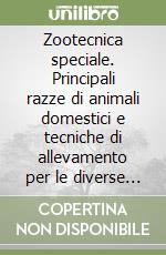 Zootecnica speciale. Principali razze di animali domestici e tecniche di allevamento per le diverse produzioni. Per gli Ist. Tecnici e per gli Ist. Professionali libro