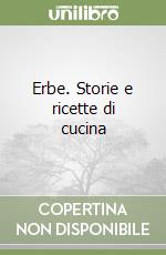 Erbe. Storie e ricette di cucina libro