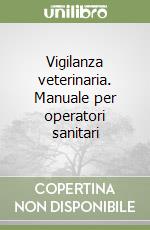 Vigilanza veterinaria. Manuale per operatori sanitari libro