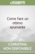 Come fare un ottimo spumante libro