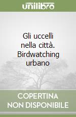 Gli uccelli nella città. Birdwatching urbano