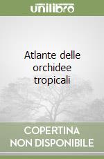 Atlante delle orchidee tropicali