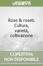 Rose & roseti. Cultura, varietà, coltivazione libro