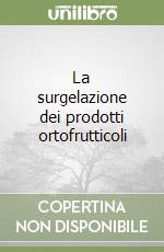 La surgelazione dei prodotti ortofrutticoli