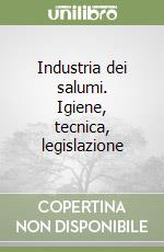 Industria dei salumi. Igiene, tecnica, legislazione libro