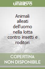 Animali alleati dell'uomo nella lotta contro insetti e roditori libro