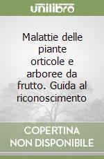 Malattie delle piante orticole e arboree da frutto. Guida al riconoscimento libro