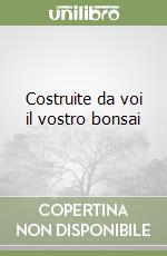 Costruite da voi il vostro bonsai libro