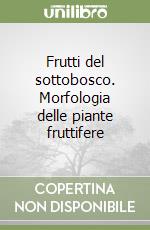 Frutti del sottobosco. Morfologia delle piante fruttifere libro