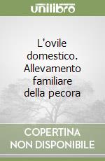 L'ovile domestico. Allevamento familiare della pecora libro