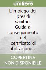 L'impiego dei presidi sanitari. Guida al conseguimento del certificato di abilitazione all'acquisto e alla vendita