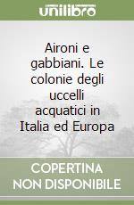 Aironi e gabbiani. Le colonie degli uccelli acquatici in Italia ed Europa