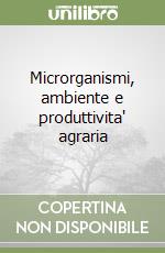 Microrganismi, ambiente e produttivita' agraria libro