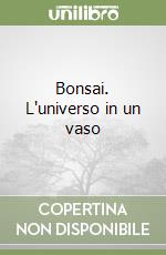 Bonsai. L'universo in un vaso