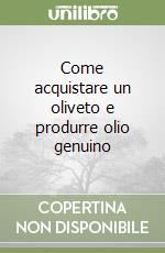 Come acquistare un oliveto e produrre olio genuino libro