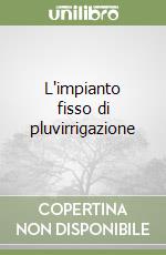 L'impianto fisso di pluvirrigazione