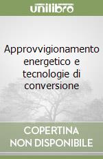 Approvvigionamento energetico e tecnologie di conversione libro