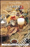 La birra fatta in casa. Piccola guida per diventare birrai casalinghi libro