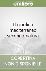 Il giardino mediterraneo secondo natura libro