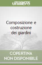 Composizione e costruzione dei giardini libro