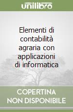 Elementi di contabilità agraria con applicazioni di informatica libro