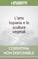 L'arte topiaria e le sculture vegetali libro
