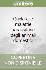 Guida alle malattie parassitarie degli animali domestici libro