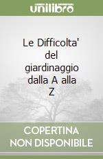 Le Difficolta' del giardinaggio dalla A alla Z libro