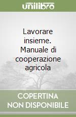 Lavorare insieme. Manuale di cooperazione agricola libro