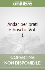 Andar per prati e boschi. Vol. 1 libro