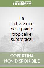 La coltivazione delle piante tropicali e subtropicali libro