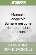 Manuale Edagricole. Stima e gestione dei beni rustici ed urbani libro