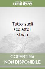 Tutto sugli scoiattoli striati libro