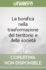 La bonifica nella trasformazione del territorio e della società libro