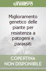 Miglioramento genetico delle piante per resistenza a patogeni e parassiti libro