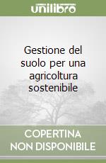 Gestione del suolo per una agricoltura sostenibile libro