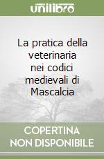 La pratica della veterinaria nei codici medievali di Mascalcia