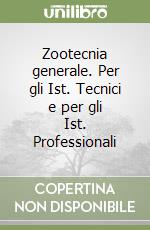 Zootecnia generale. Per gli Ist. Tecnici e per gli Ist. Professionali