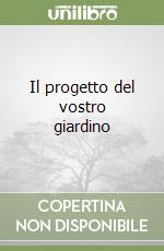 Il progetto del vostro giardino libro