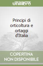 Principi di orticoltura e ortaggi d'Italia libro