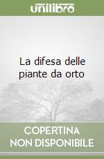 La difesa delle piante da orto