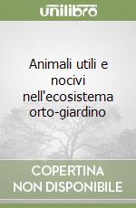 Animali utili e nocivi nell'ecosistema orto-giardino