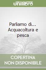 Parliamo di... Acquacoltura e pesca libro