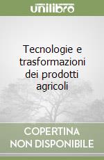 Tecnologie e trasformazioni dei prodotti agricoli