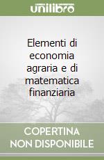 Elementi di economia agraria e di matematica finanziaria libro