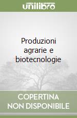 Produzioni agrarie e biotecnologie libro